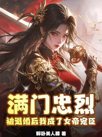 满门忠烈被退婚后我成了女帝宠臣小说
